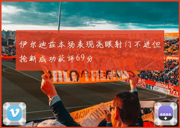 伊尔迪兹本场表现亮眼射门不进但抢断成功获评69分